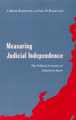 Measuring Judicial Independence: The Political Economy of Judging in Japan by Ramseyer, J. Mark