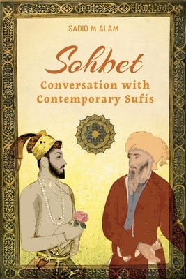 Sohbet: Conversation with Contemporary Sufis by Alam, Sadiq M.