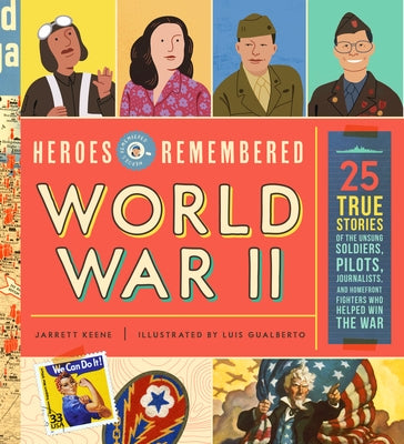 Heroes of World War II: 25 True Stories of the Unsung Soldiers, Pilots, Journalists, and Homefront Fighters Who Helped Win the War by Keene, Jarret