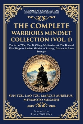 The Complete Warrior's Mindset Collection (Vol. 1): The Art of War, Tao Te Ching, Meditations & The Book of Five Rings - Ancient Guides to Strategy, B by Tzu, Sun