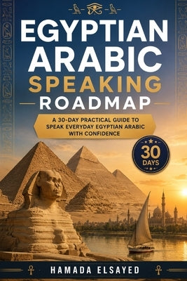 Egyptian Arabic Speaking Roadmap: A 30-Day Practical Guide to Speak Everyday Egyptian Arabic with Confidence by Elsayed, Hamada