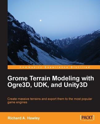 Grome Terrain Modeling with Ogre3d, Udk, and Unity3d by Hawley, Richard