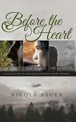 Before the Heart: A Collection of Arcrean Conquest Short Stories by Sager, Nicole