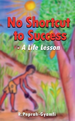 NO SHORTCUT TO SUCCESS--A Life Lesson by Peprah-Gyamfi, Robert