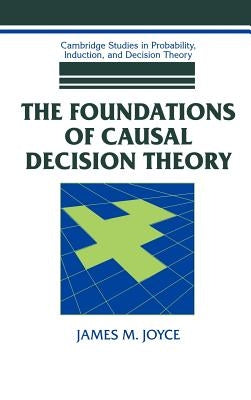The Foundations of Causal Decision Theory by Joyce, James M.