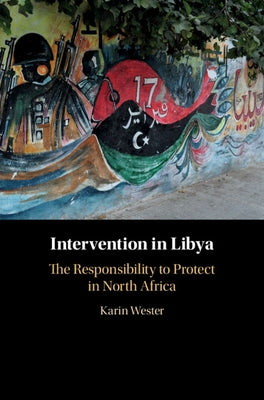 Intervention in Libya: The Responsibility to Protect in North Africa by Wester, Karin