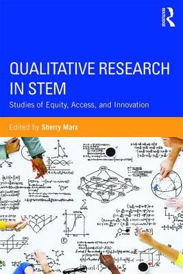 Qualitative Research in STEM: Studies of Equity, Access, and Innovation by Marx, Sherry
