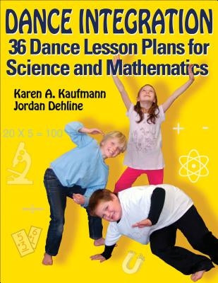 Dance Integration: 36 Dance Lesson Plans for Science and Mathematics by Kaufmann, Karen A.