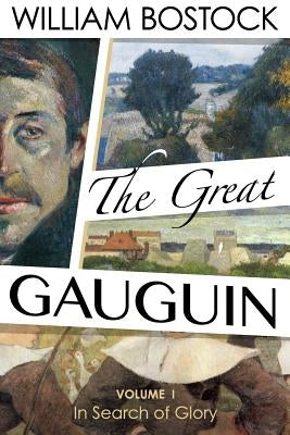 The Great Gauguin: Volume I, In Search of Glory by Bostock, William
