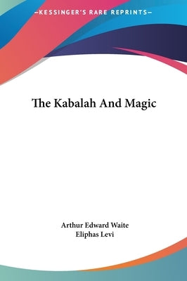 The Kabalah And Magic by Waite, Arthur Edward