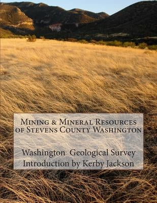 Mining & Mineral Resources of Stevens County Washington by Jackson, Kerby