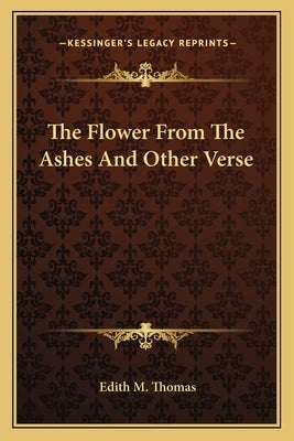 The Flower from the Ashes and Other Verse by Thomas, Edith Matilda