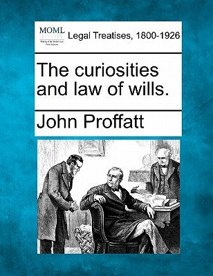 The Curiosities and Law of Wills. by Proffatt, John