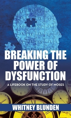 Breaking the Power of Dysfunction: A Lifebook on the Study of Moses by Blunden, Whitney