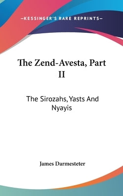 The Zend-Avesta, Part II: The Sirozahs, Yasts And Nyayis by Darmesteter, James
