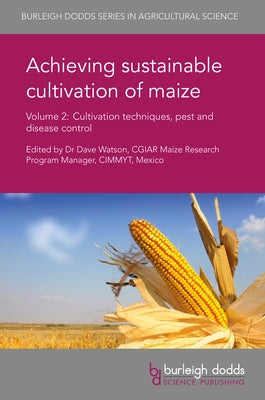 Achieving Sustainable Cultivation of Maize Volume 2: Cultivation Techniques, Pest and Disease Control by Watson, Dave