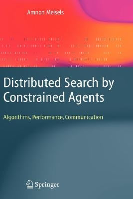 Distributed Search by Constrained Agents: Algorithms, Performance, Communication by Meisels, Amnon