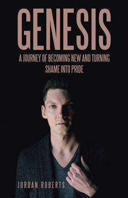 Genesis: A journey of becoming new and turning shame into pride by Roberts, Jordan