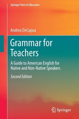 Grammar for Teachers: A Guide to American English for Native and Non-Native Speakers by Decapua, Andrea