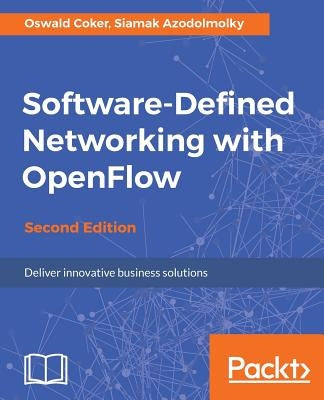 Software-Defined Networking with OpenFlow - Second Edition by Coker, Oswald