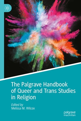 The Palgrave Handbook of Queer and Trans Studies in Religion by Wilcox, Melissa M.