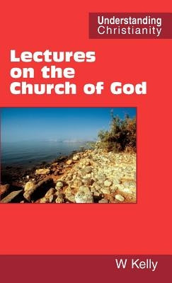 Lectures on the Church of God by Kelly, William