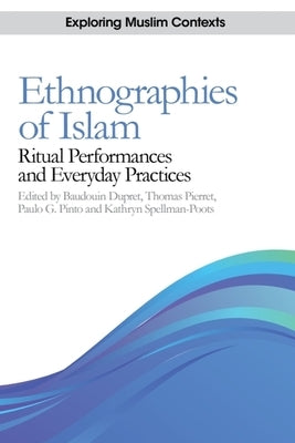 Ethnographies of Islam: Ritual Performances and Everyday Practices by Dupret, Baudouin