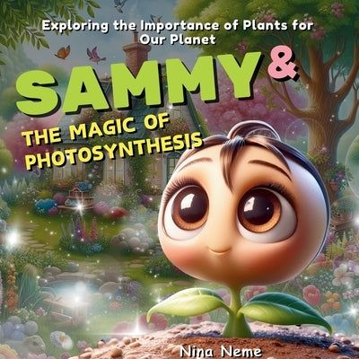 Sammy and the Magic of Photosynthesis: Exploring the Importance of Plants for Our Planet by Neme, Nina