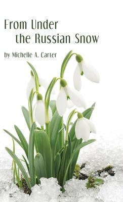 From Under the Russian Snow by Carter, Michelle A.