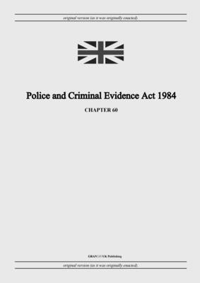 Police and Criminal Evidence Act 1984 (c. 60) by United Kingdom Legislation