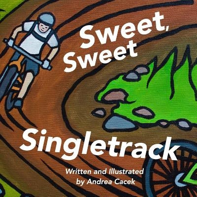 Sweet, Sweet Singletrack by Cacek, Andrea