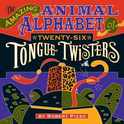 The Amazing Animal Alphabet of Twenty-Six Tongue Twisters by Pizzo, Robert