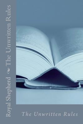 The Unwritten Rules by Shepherd, Royal T.
