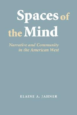 Spaces of the Mind: Narrative and Community in the American West by Jahner, Elaine A.