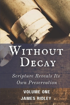 Without Decay: Scripture Reveals Its Own Preservation by Ridley, James