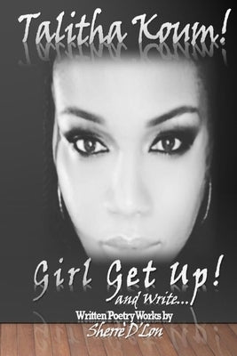 Talitha Koum!: Girl Get Up! And Write... by D'Lon, Sherrè