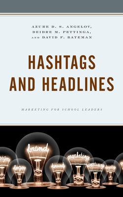 Hashtags and Headlines: Marketing for School Leaders by Angelov, Azure D. S.
