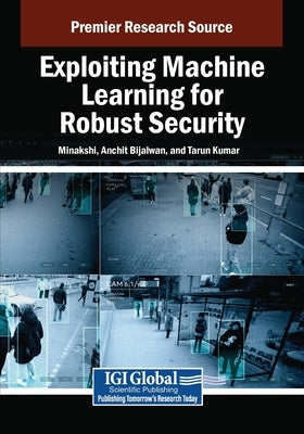 Exploiting Machine Learning for Robust Security by Minakshi