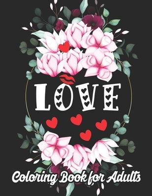 Love Coloring Book for Adults: An Adult Coloring Book Heart Featuring Romantic Flowers, Beautiful Mandala and Fun, Valentine's Day Designs for Stress by Xrif, Xahsan
