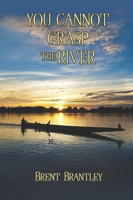 You Cannot Grasp the River by Brantley, Brent