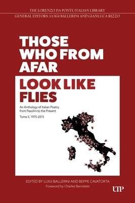 Those Who from Afar Look Like Flies: An Anthology of Italian Poetry from Pasolini to the Present, Tome II, 1975-2015 by Ballerini, Luigi