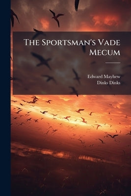 The Sportsman's Vade Mecum: Containing Full Instructions in all That Relates to the Breeding, Rearing, Breaking, Kennelling, and Conditioning of Dogs, by Mayhew, Edward