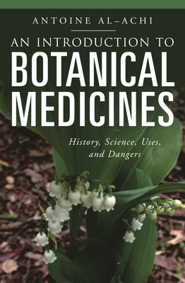 An Introduction to Botanical Medicines: History, Science, Uses, and Dangers by Al-Achi, Antoine