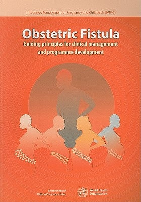 Obstetric Fistula: Guiding Principles for Clinical Management and Programme Development by Lewis, G.