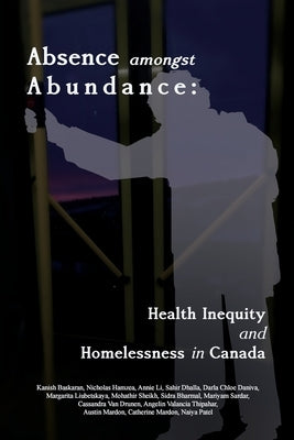 Absence amongst Abundance: Health Inequity and Homelessness in Canada by Baskaran, Kanish