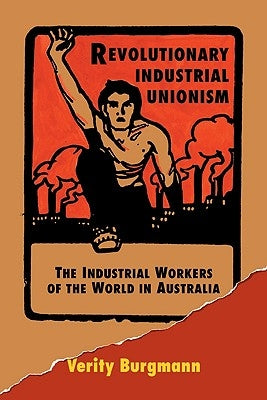 Revolutionary Industrial Unionism by Burgmann, Verity