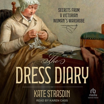 The Dress Diary: Secrets from a Victorian Woman's Wardrobe by Strasdin, Kate
