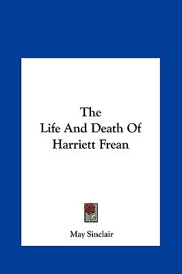 The Life And Death Of Harriett Frean by Sinclair, May