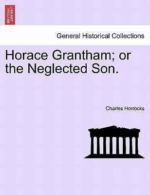 Horace Grantham; or the Neglected Son. by Horrocks, Charles