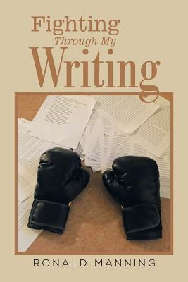 Fighting Through My Writing by Manning, Ronald